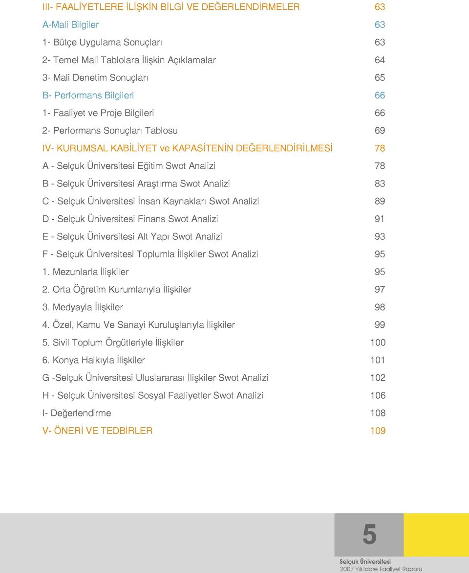 - İnsan Kaynakları Swot Analizi 89 D - Finans Swot Analizi 91 E - Alt Yapı Swot Analizi 93 F - Toplumla İlişkiler Swot Analizi 95 1. Mezunlarla İlişkiler 95 2.