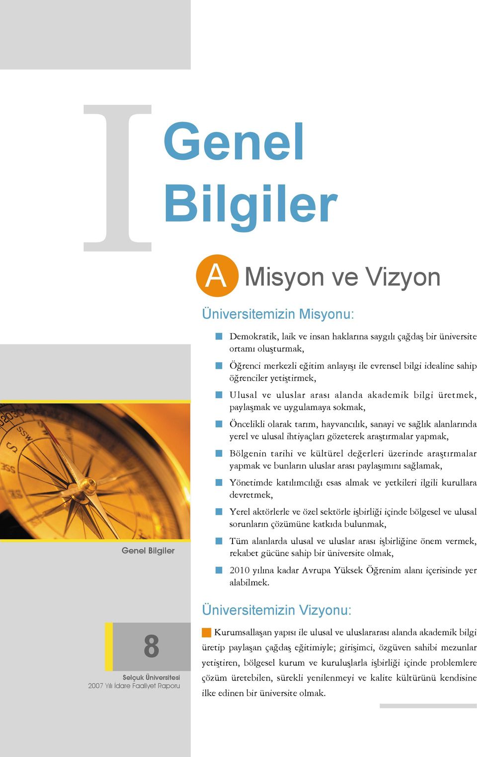 yapmak, Bölgenin olarak tarım, hayvancılık, sanayi ve sağlık alanlarında yapmak ve bunların uluslar arası paylaşımını sağlamak, Yönetimde tarihi ve kültürel değerleri üzerinde araştırmalar devretmek,