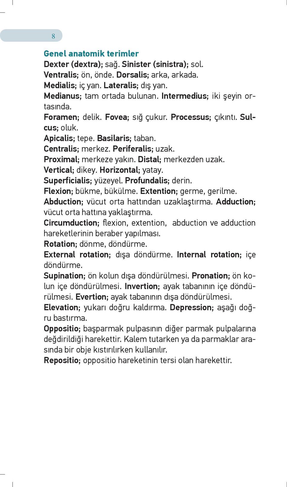 Distal; merkezden uzak. Vertical; dikey. Horizontal; yatay. Superficialis; yüzeyel. Profundalis; derin. Flexion; bükme, bükülme. Extention; germe, gerilme.