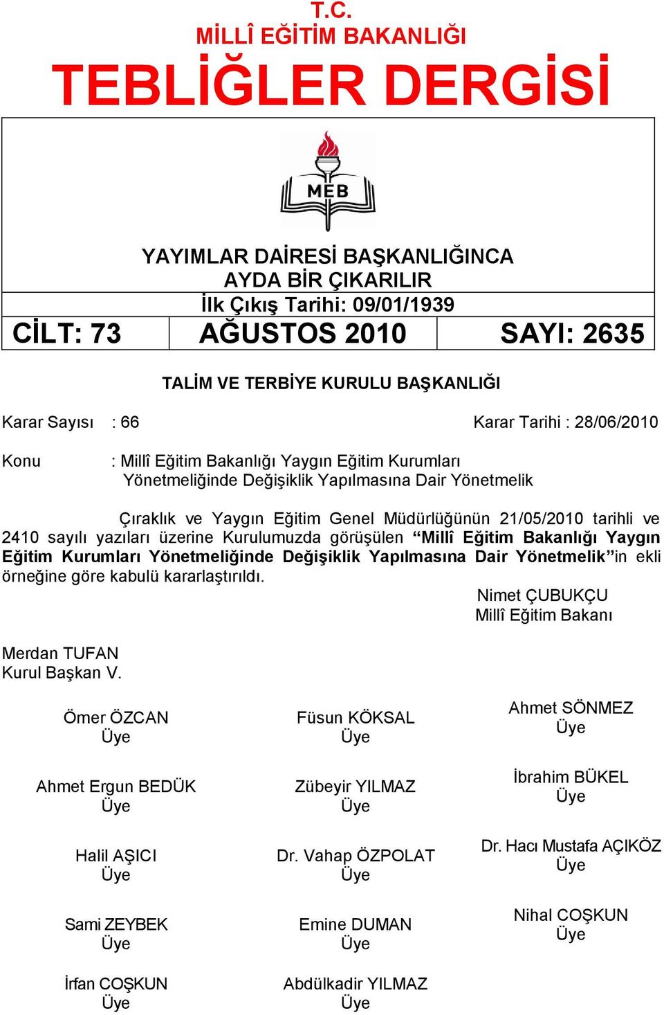 21/05/2010 tarihli ve 2410 sayılı yazıları üzerine Kurulumuzda görüģülen Millî Eğitim Bakanlığı Yaygın Eğitim Kurumları Yönetmeliğinde DeğiĢiklik Yapılmasına Dair Yönetmelik in ekli örneğine göre