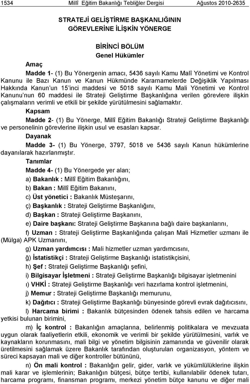 nun 60 maddesi ile Strateji GeliĢtirme BaĢkanlığına verilen görevlere iliģkin çalıģmaların verimli ve etkili bir Ģekilde yürütülmesini sağlamaktır.