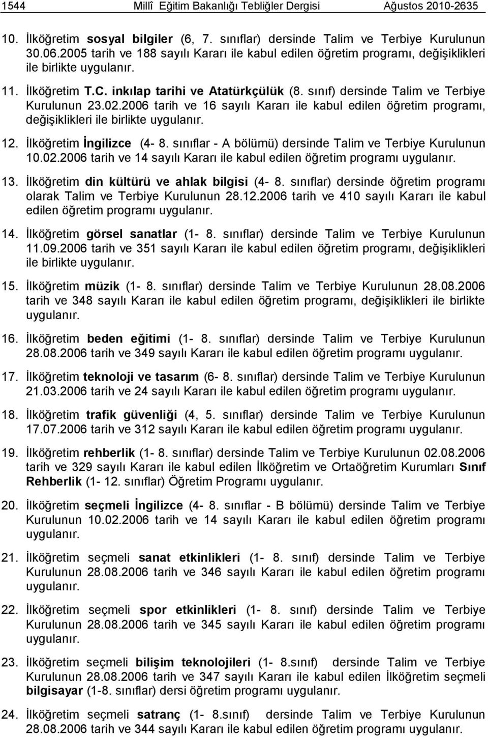 sınıf) dersinde Talim ve Terbiye Kurulunun 23.02.2006 tarih ve 16 sayılı Kararı ile kabul edilen öğretim programı, değiģiklikleri ile birlikte uygulanır. 12. Ġlköğretim Ġngilizce (4-8.