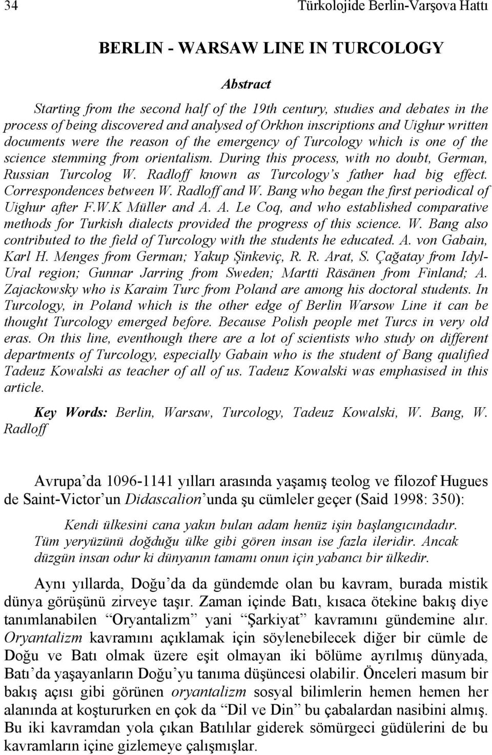 During this process, with no doubt, German, Russian Turcolog W. Radloff known as Turcology s father had big effect. Correspondences between W. Radloff and W.