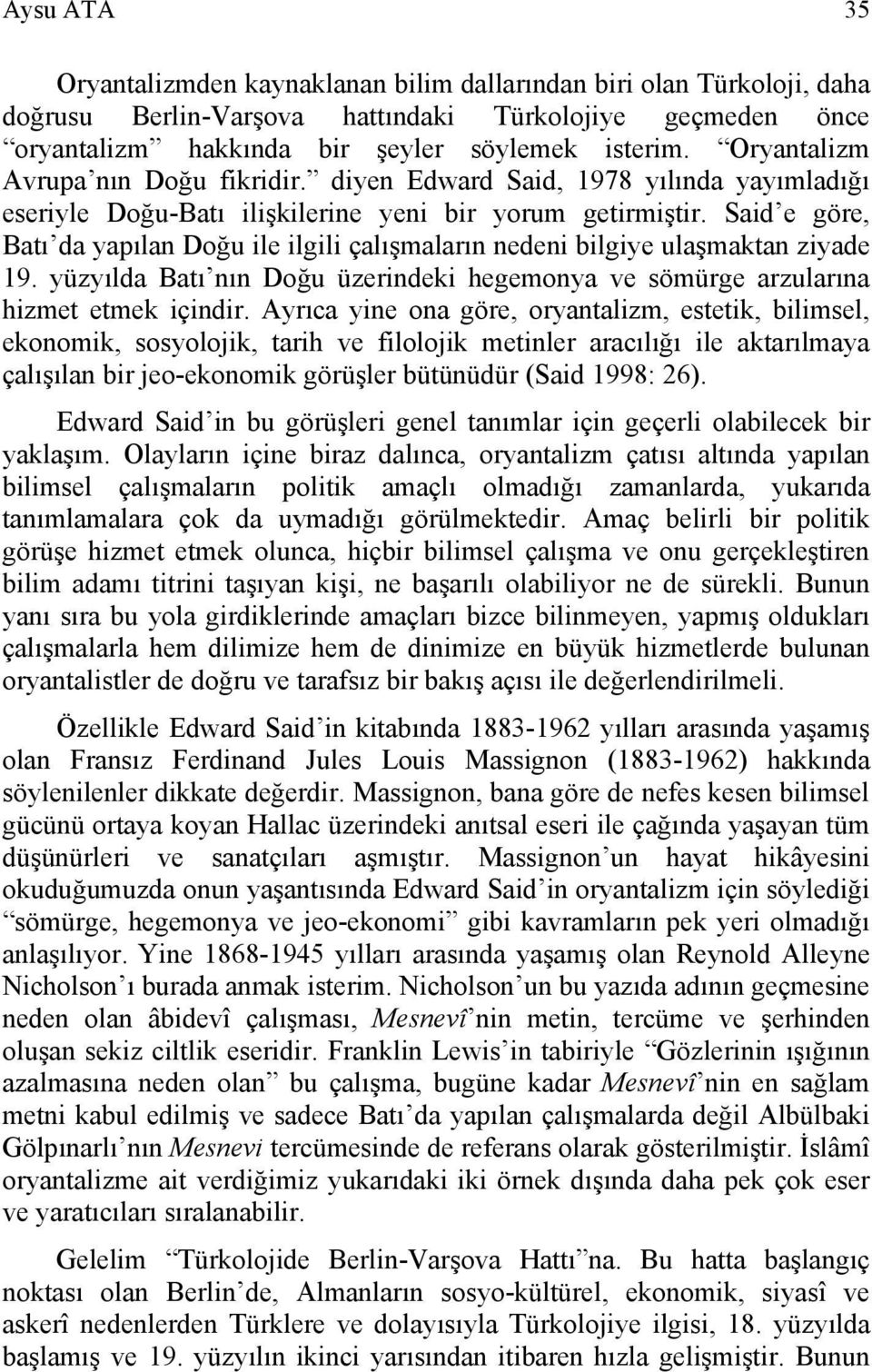 Said e göre, Batı da yapılan Doğu ile ilgili çalışmaların nedeni bilgiye ulaşmaktan ziyade 19. yüzyılda Batı nın Doğu üzerindeki hegemonya ve sömürge arzularına hizmet etmek içindir.