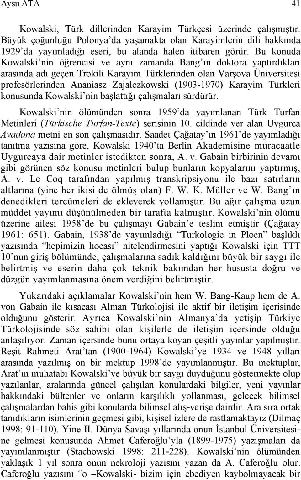 Bu konuda Kowalski nin öğrencisi ve aynı zamanda Bang ın doktora yaptırdıkları arasında adı geçen Trokili Karayim Türklerinden olan Varşova Üniversitesi profesörlerinden Ananiasz Zajalczkowski