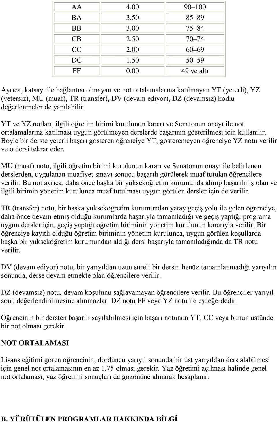 yapılabilir. YT ve YZ notları, ilgili öğretim birimi kurulunun kararı ve Senatonun onayı ile not ortalamalarına katılması uygun görülmeyen derslerde başarının gösterilmesi için kullanılır.