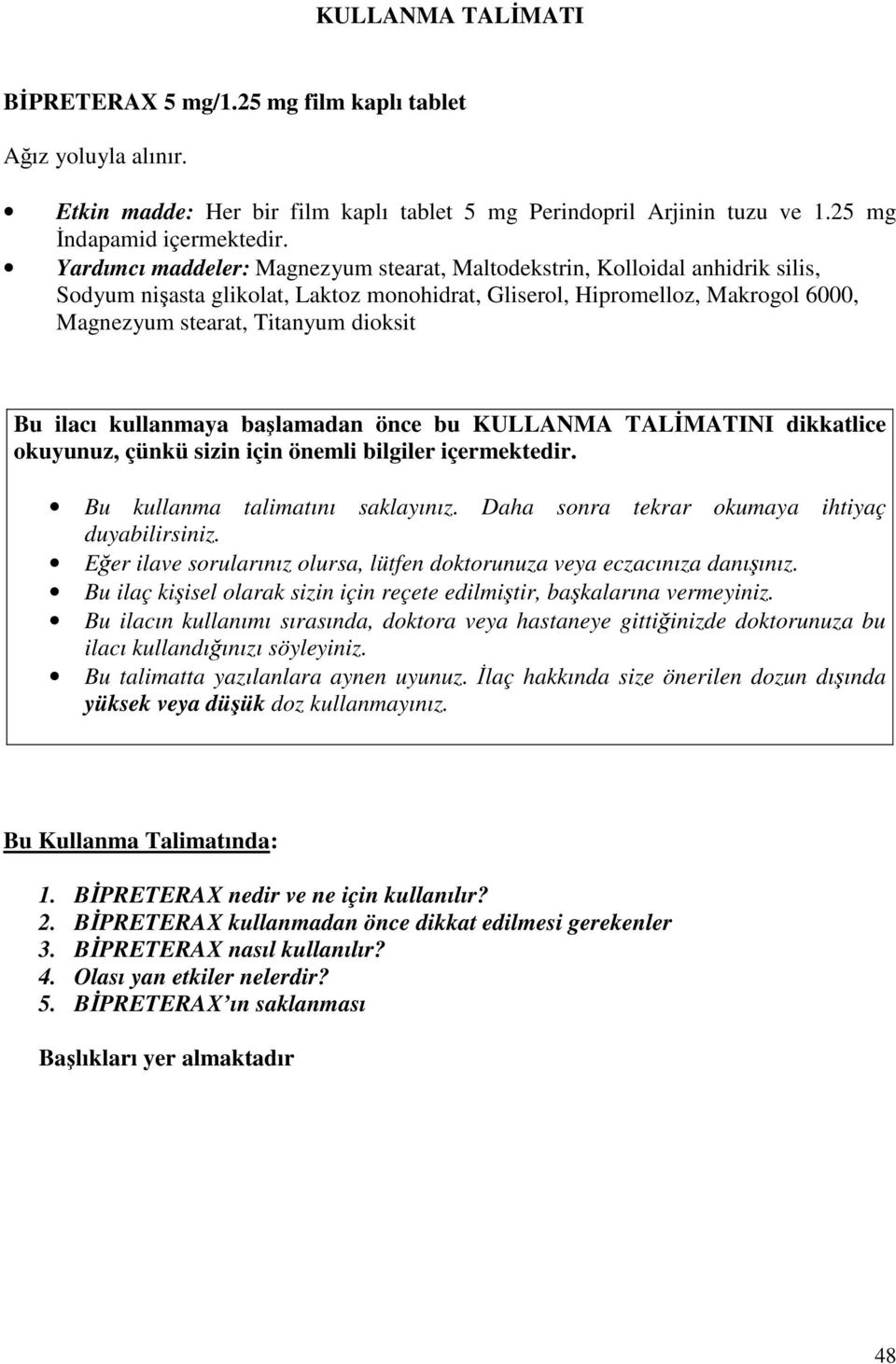 ilacı kullanmaya başlamadan önce bu KULLANMA TALİMATINI dikkatlice okuyunuz, çünkü sizin için önemli bilgiler içermektedir. Bu kullanma talimatını saklayınız.