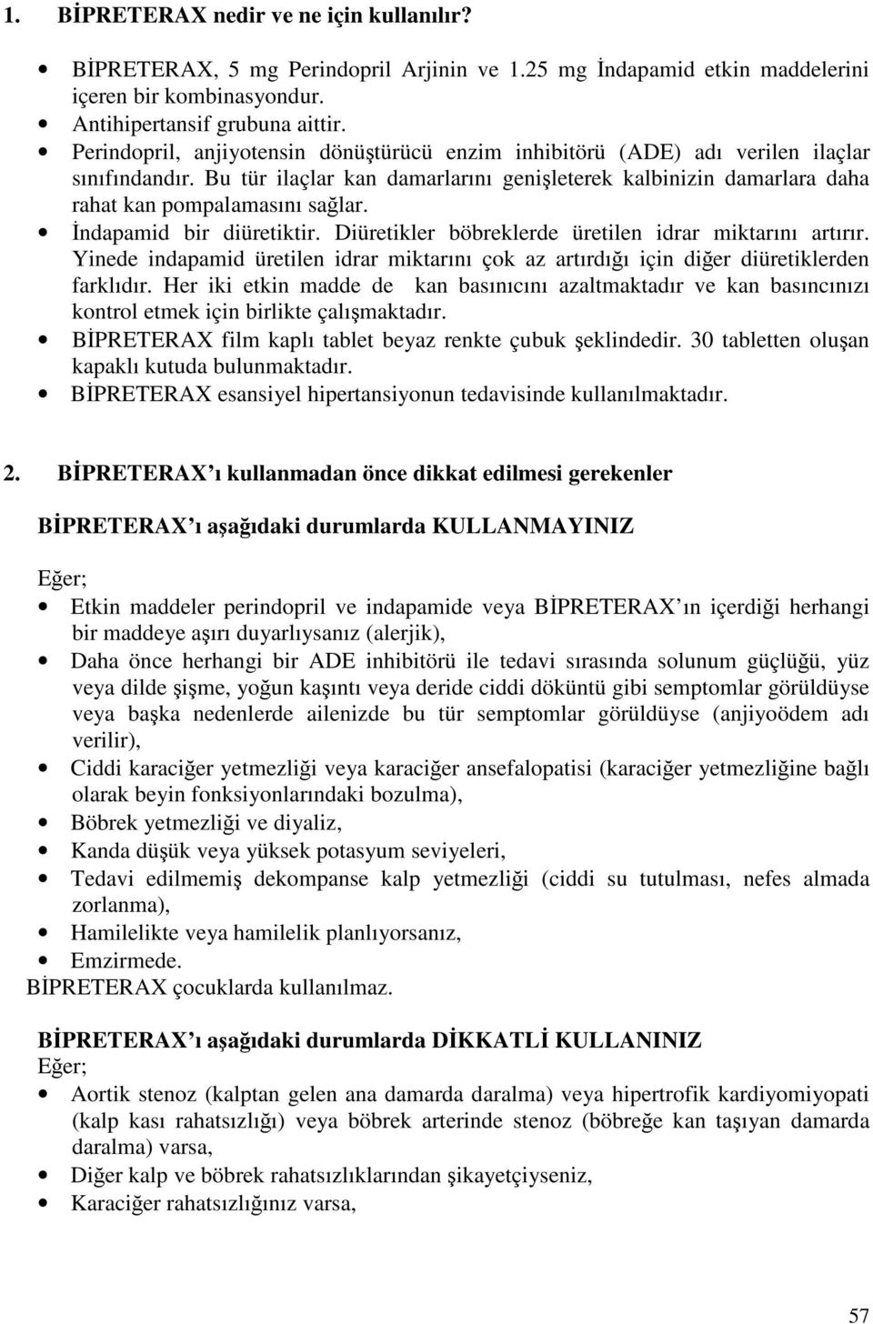 İndapamid bir diüretiktir. Diüretikler böbreklerde üretilen idrar miktarını artırır. Yinede indapamid üretilen idrar miktarını çok az artırdığı için diğer diüretiklerden farklıdır.