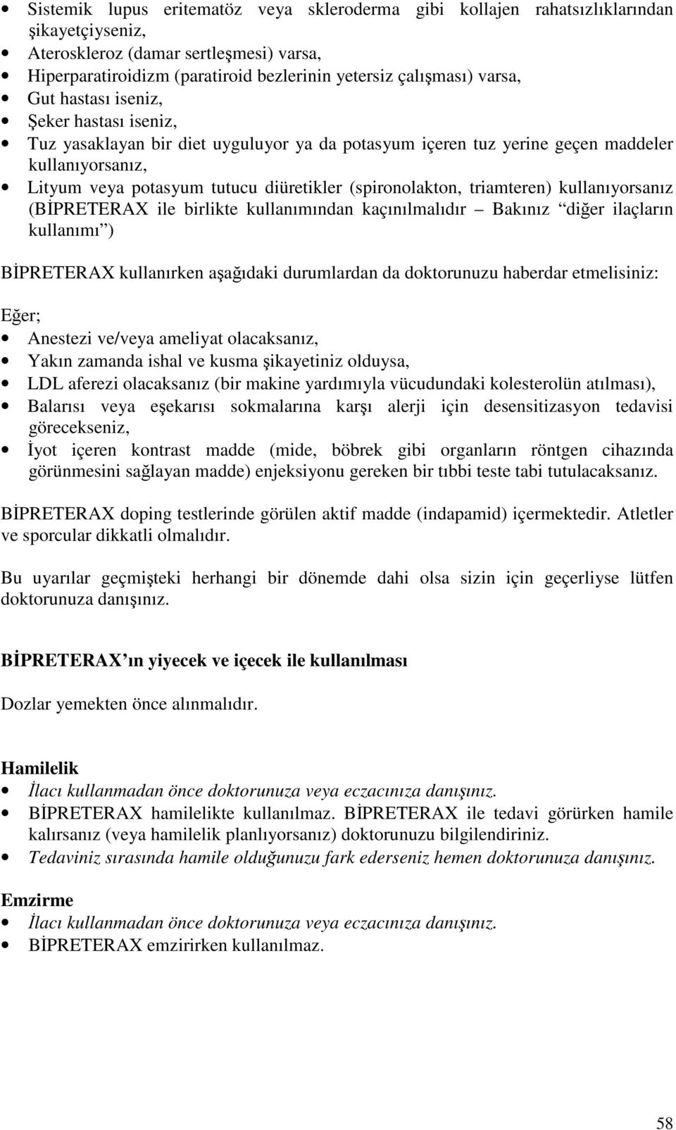 (spironolakton, triamteren) kullanıyorsanız (BİPRETERAX ile birlikte kullanımından kaçınılmalıdır Bakınız diğer ilaçların kullanımı ) BİPRETERAX kullanırken aşağıdaki durumlardan da doktorunuzu