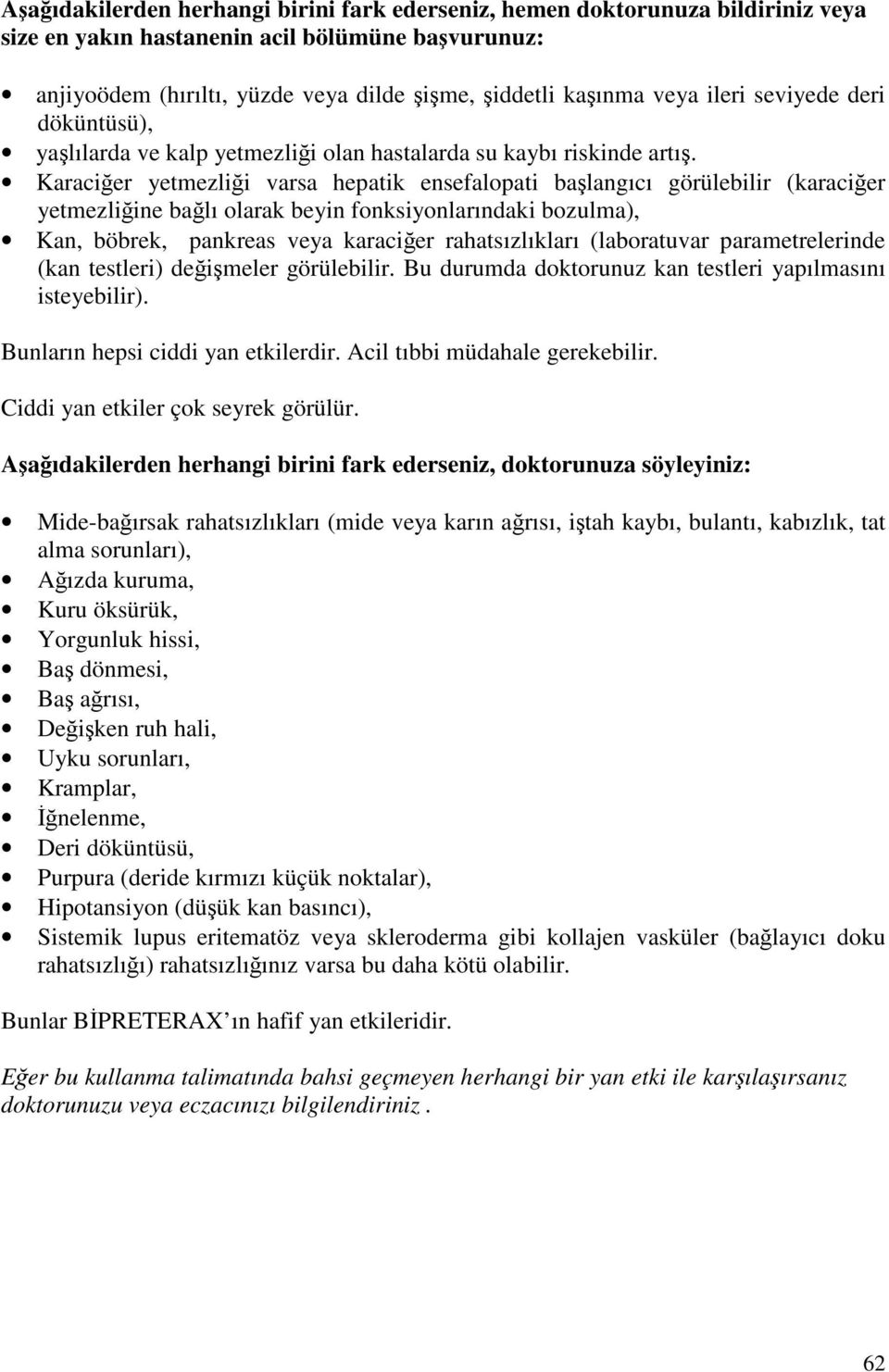 Karaciğer yetmezliği varsa hepatik ensefalopati başlangıcı görülebilir (karaciğer yetmezliğine bağlı olarak beyin fonksiyonlarındaki bozulma), Kan, böbrek, pankreas veya karaciğer rahatsızlıkları