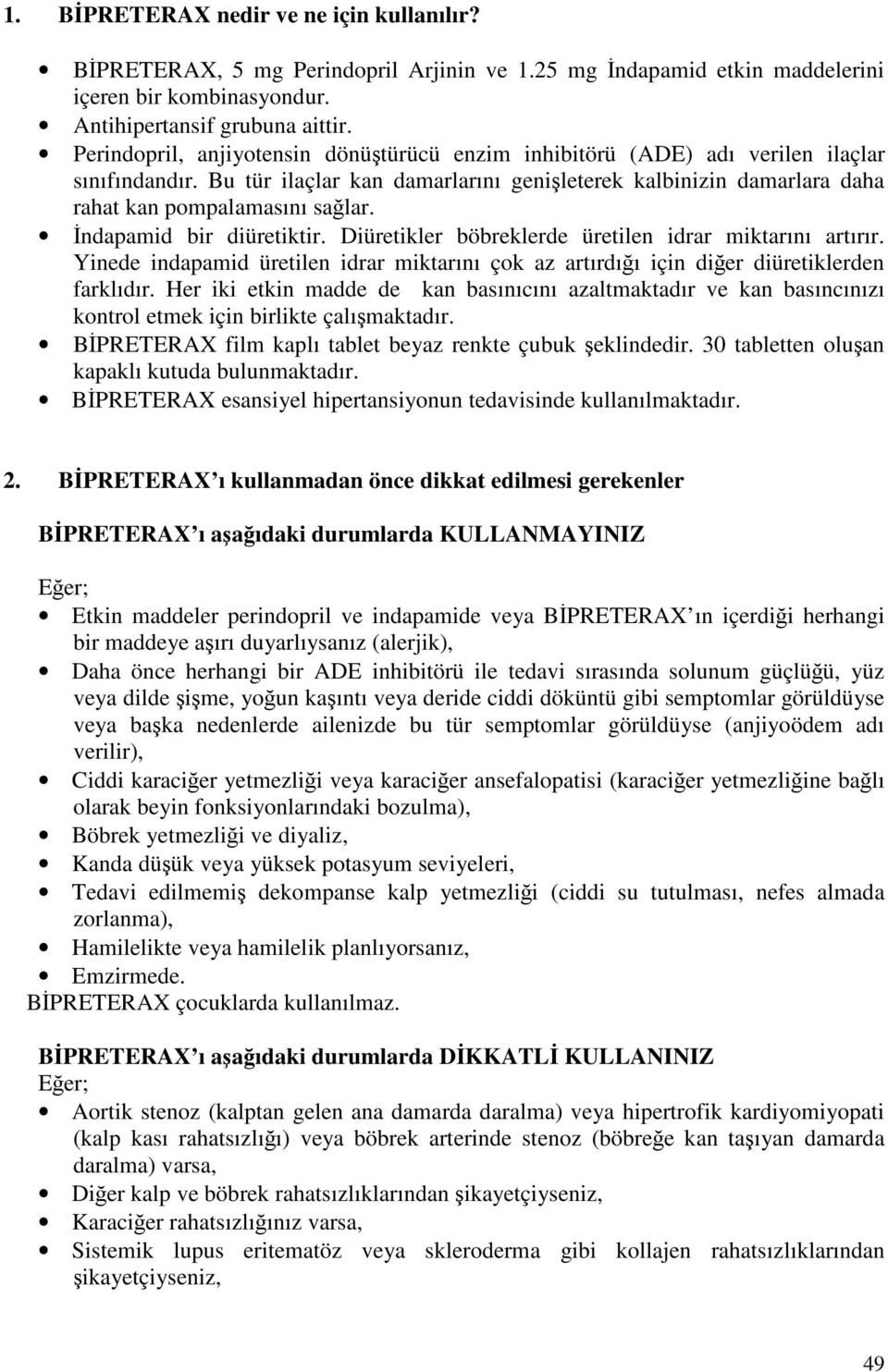 İndapamid bir diüretiktir. Diüretikler böbreklerde üretilen idrar miktarını artırır. Yinede indapamid üretilen idrar miktarını çok az artırdığı için diğer diüretiklerden farklıdır.