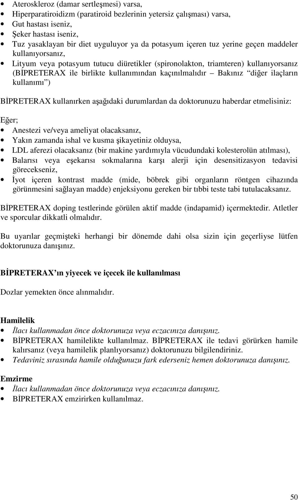 diğer ilaçların kullanımı ) BİPRETERAX kullanırken aşağıdaki durumlardan da doktorunuzu haberdar etmelisiniz: Eğer; Anestezi ve/veya ameliyat olacaksanız, Yakın zamanda ishal ve kusma şikayetiniz