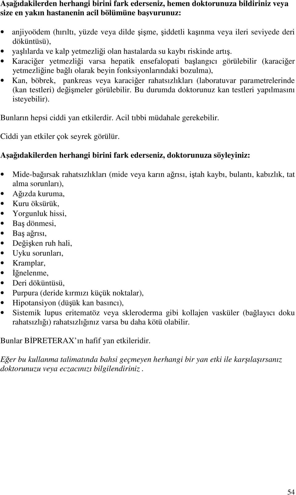 Karaciğer yetmezliği varsa hepatik ensefalopati başlangıcı görülebilir (karaciğer yetmezliğine bağlı olarak beyin fonksiyonlarındaki bozulma), Kan, böbrek, pankreas veya karaciğer rahatsızlıkları