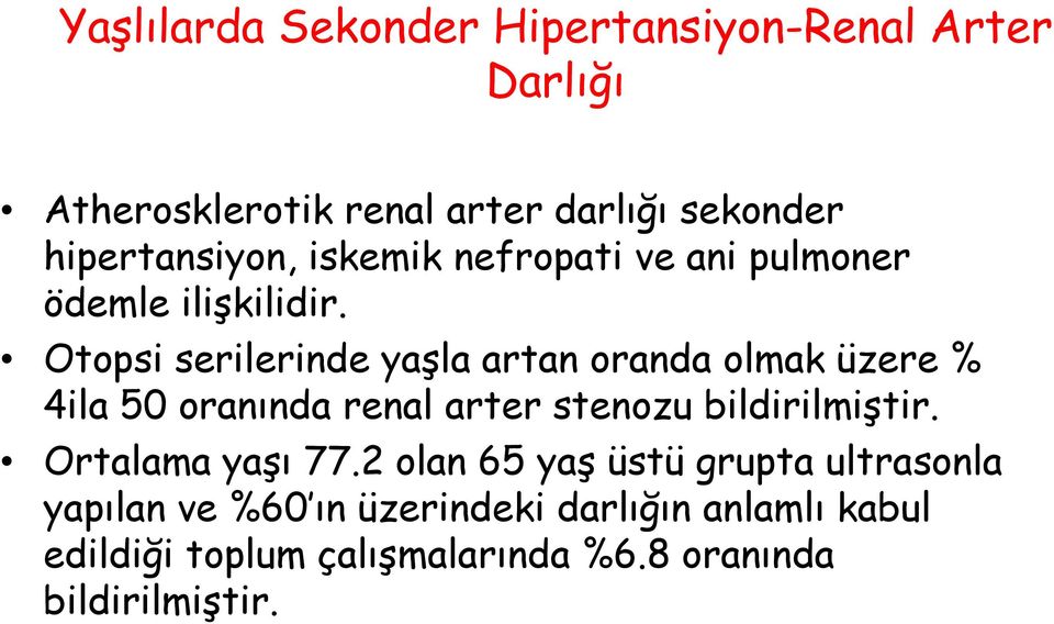 Otopsi serilerinde yaşla artan oranda olmak üzere % 4ila 50 oranında renal arter stenozu bildirilmiştir.