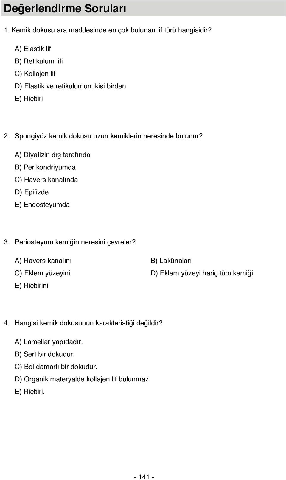 A) Diyafizin dış tarafında B) Perikondriyumda C) Havers kanalında D) Epifizde E) Endosteyumda 3. Periosteyum kemiğin neresini çevreler?