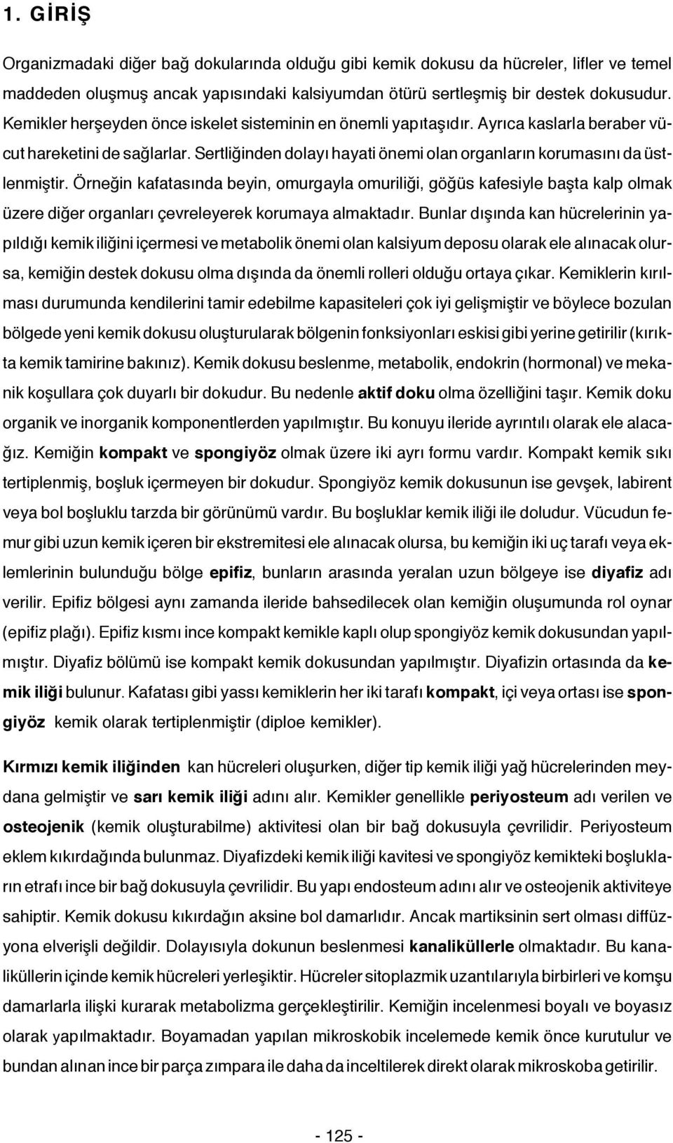 Örneğin kafatasında beyin, omurgayla omuriliği, göğüs kafesiyle başta kalp olmak üzere diğer organları çevreleyerek korumaya almaktadır.