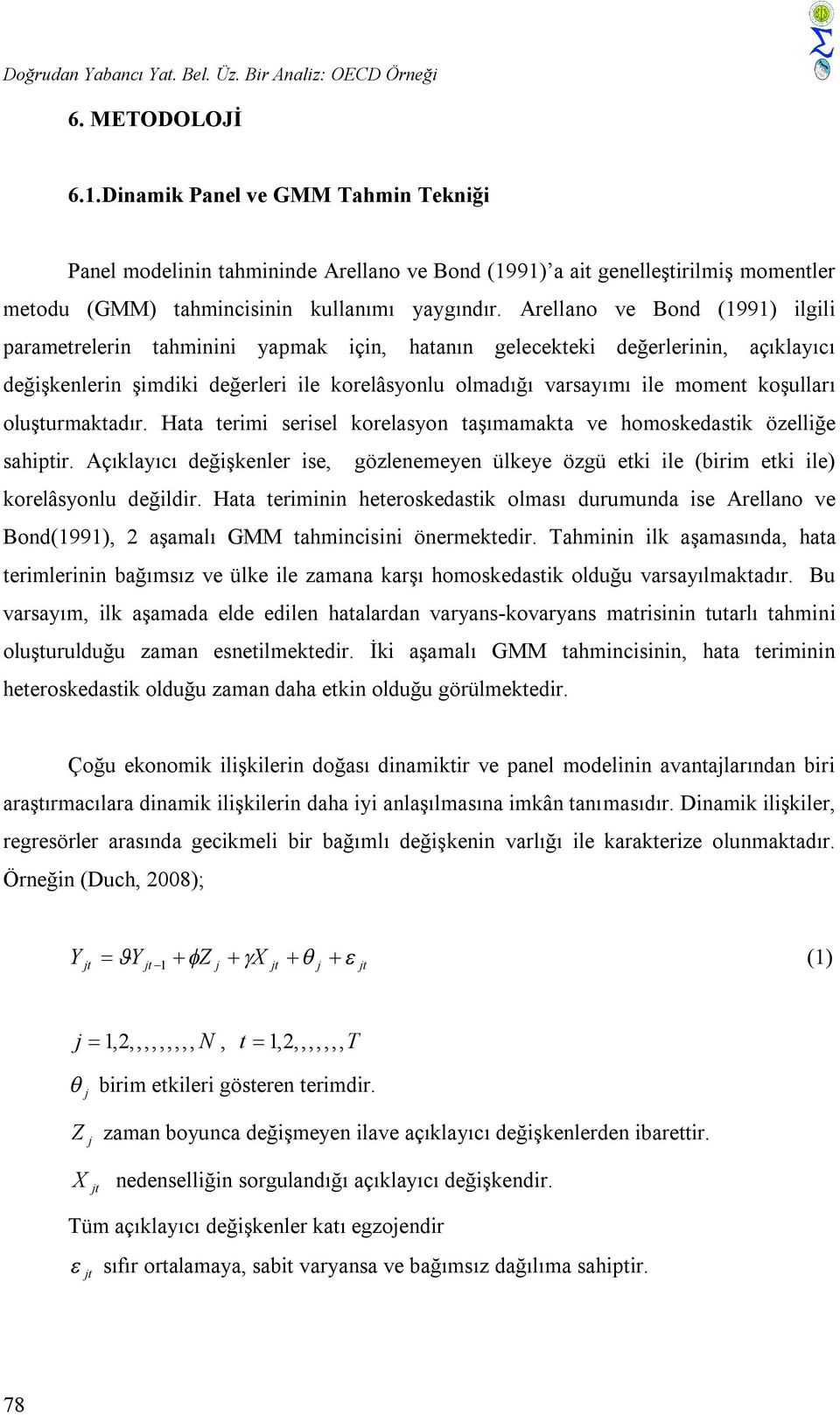 Arellano ve Bond (1991) ilgili parametrelerin tahminini yapmak için, hatanın gelecekteki değerlerinin, açıklayıcı değişkenlerin şimdiki değerleri ile korelâsyonlu olmadığı varsayımı ile moment