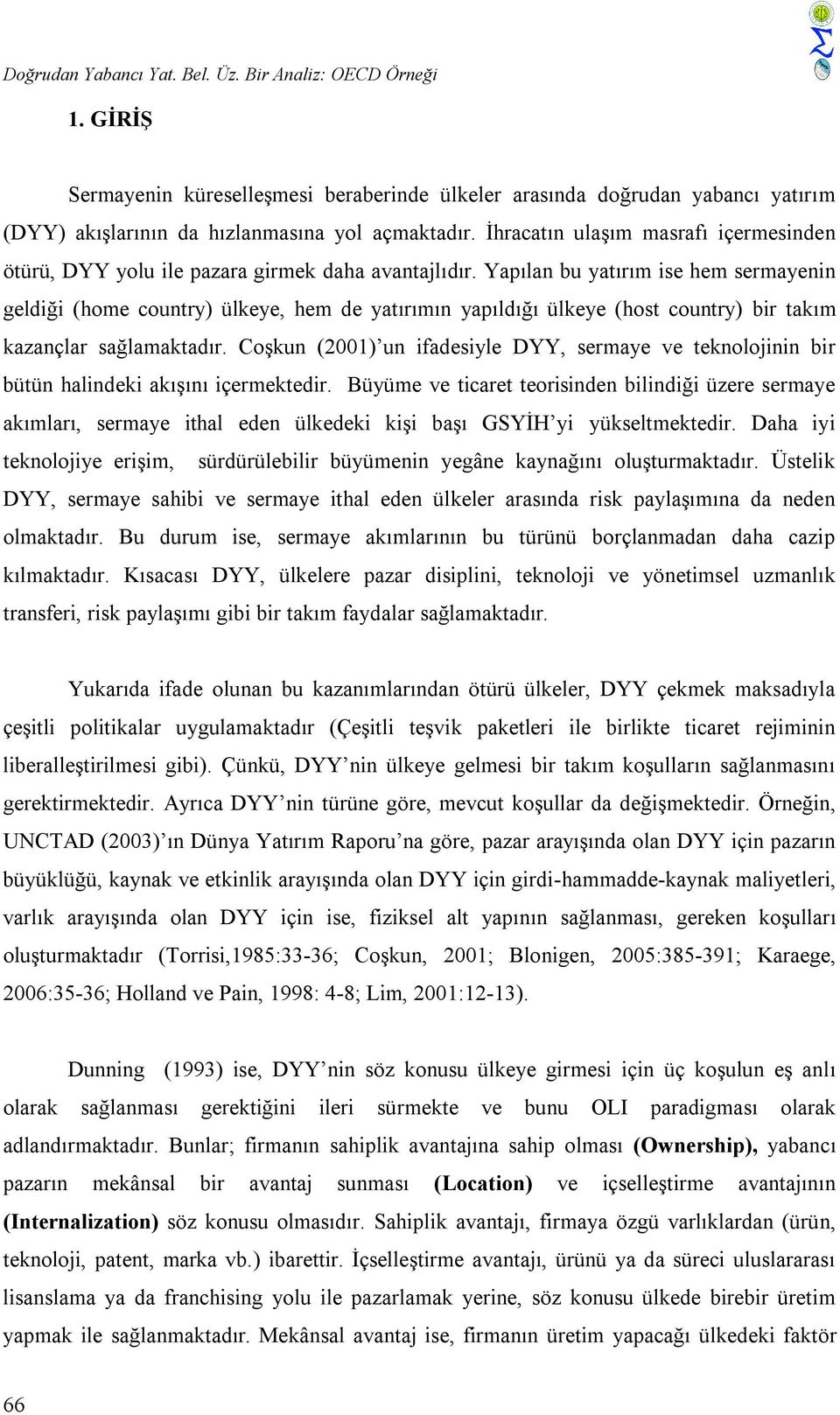 Yapılan bu yatırım ise hem sermayenin geldiği (home country) ülkeye, hem de yatırımın yapıldığı ülkeye (host country) bir takım kazançlar sağlamaktadır.