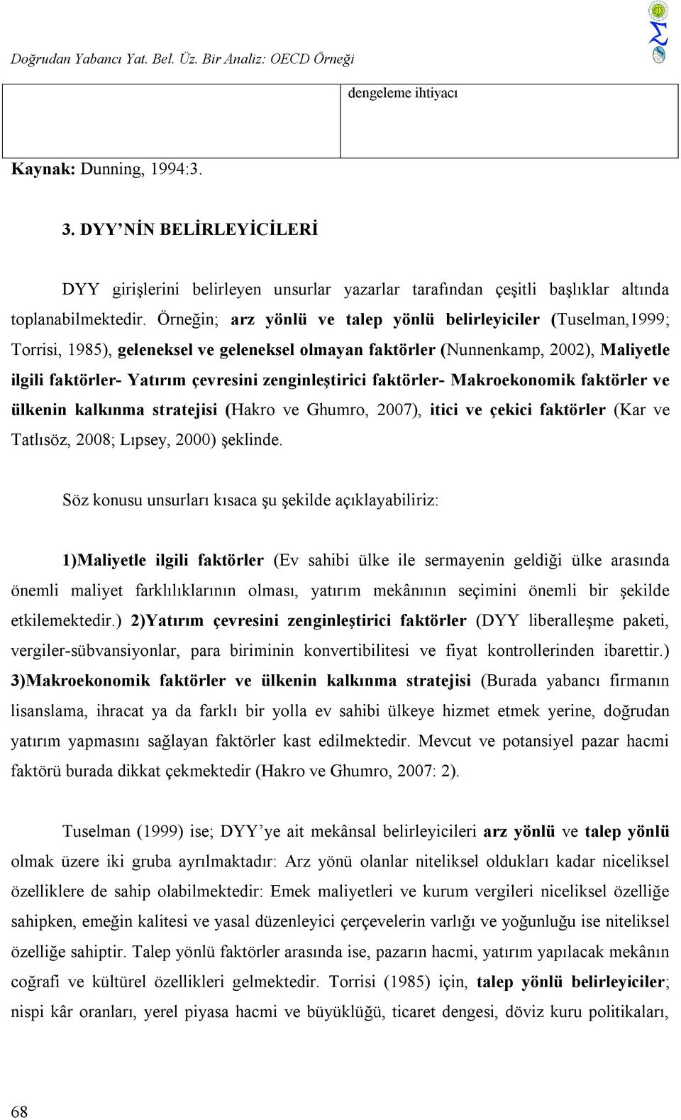 Örneğin; arz yönlü ve talep yönlü belirleyiciler (Tuselman,1999; Torrisi, 1985), geleneksel ve geleneksel olmayan faktörler (Nunnenkamp, 2002), Maliyetle ilgili faktörler- Yatırım çevresini