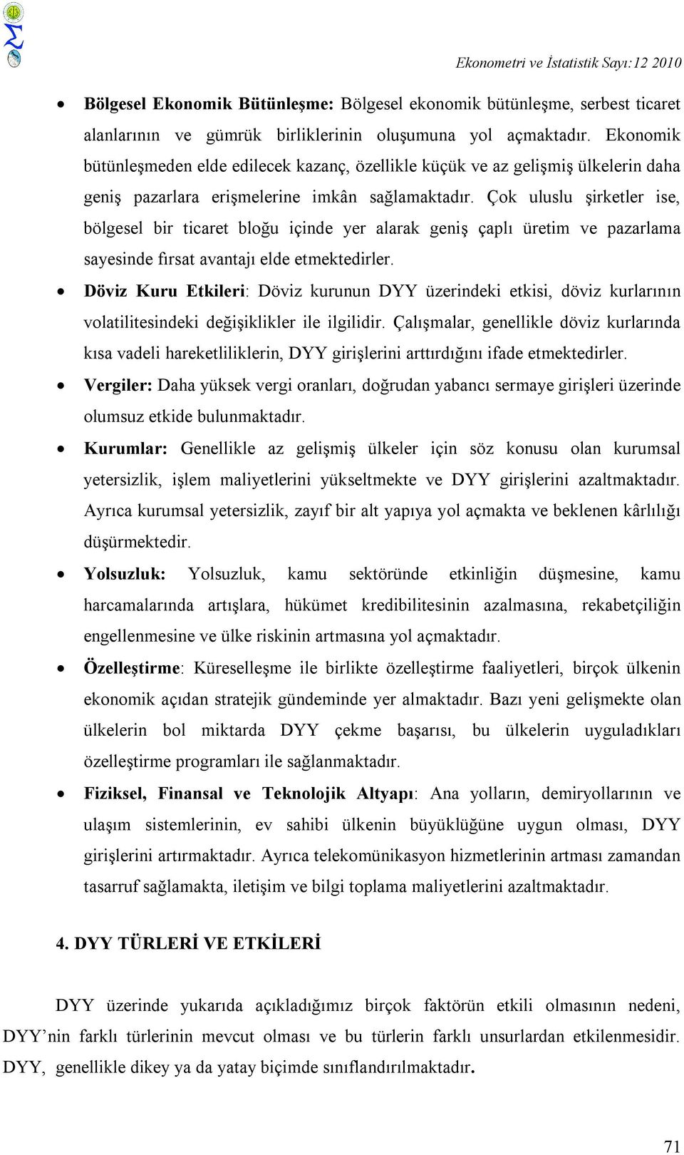 Çok uluslu şirketler ise, bölgesel bir ticaret bloğu içinde yer alarak geniş çaplı üretim ve pazarlama sayesinde fırsat avantajı elde etmektedirler.