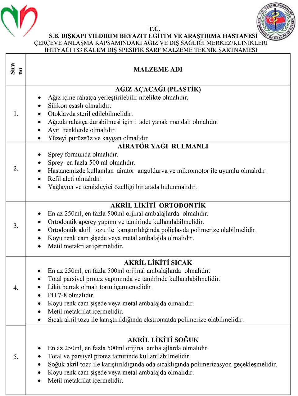 2. AĞIZ AÇACAĞI (PLASTİK) Ağız içine rahatça yerleģtirilebilir nitelikte Silikon esaslı Otoklavda steril edilebilmelidir.