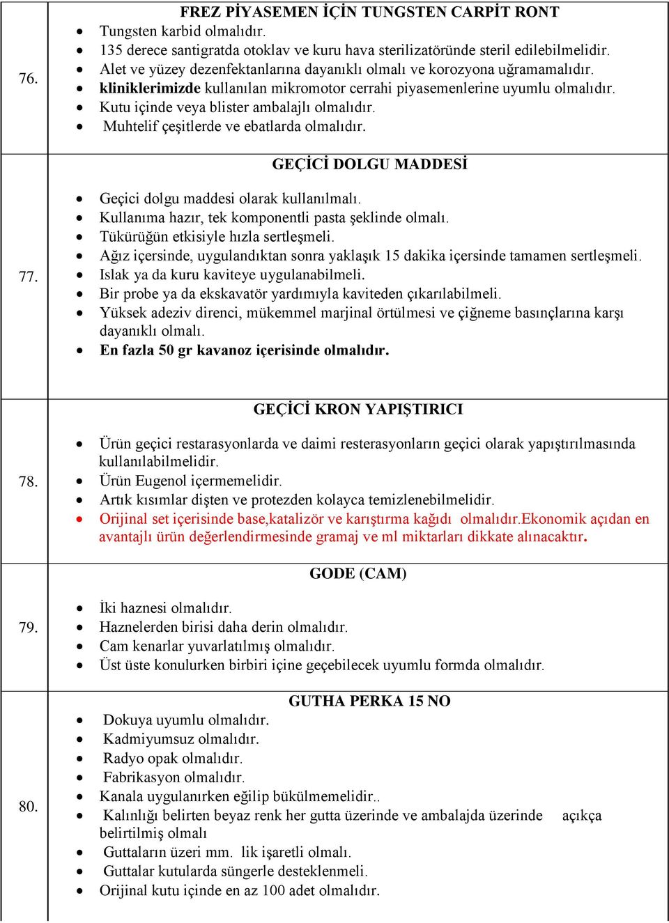 kliniklerimizde kullanılan mikromotor cerrahi piyasemenlerine uyumlu Kutu içinde veya blister ambalajlı Muhtelif çeģitlerde ve ebatlarda GEÇİCİ DOLGU MADDESİ Geçici dolgu maddesi olarak kullanılmalı.