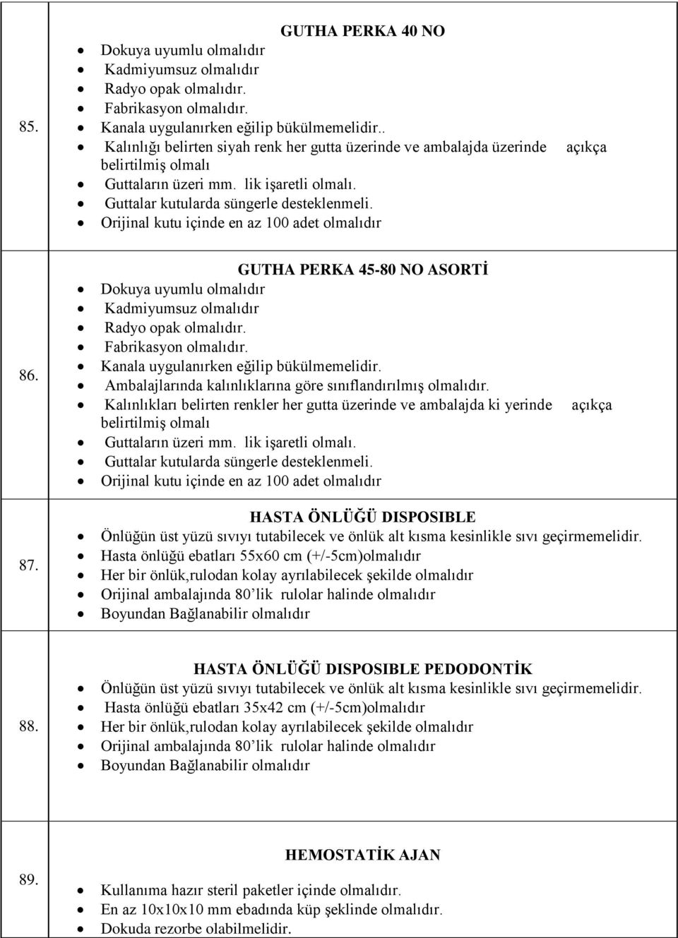 Orijinal kutu içinde en az 100 adet olmalıdır 86. GUTHA PERKA 45-80 NO ASORTİ Dokuya uyumlu olmalıdır Kadmiyumsuz olmalıdır Radyo opak Fabrikasyon Kanala uygulanırken eğilip bükülmemelidir.