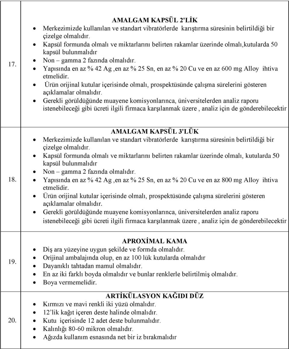 Ürün orijinal kutular içerisinde olmalı, prospektüsünde çalıģma sürelerini gösteren açıklamalar Gerekli görüldüğünde muayene komisyonlarınca, üniversitelerden analiz raporu istenebileceği gibi ücreti