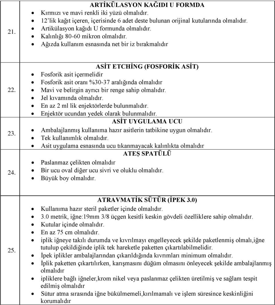 ASİT ETCHİNG (FOSFORİK ASİT) Fosforik asit içermelidir Fosforik asit oranı %30-37 aralığında olmalıdır Mavi ve belirgin ayrıcı bir renge sahip Jel kıvamında En az 2 ml lik enjektörlerde bulunmalıdır.