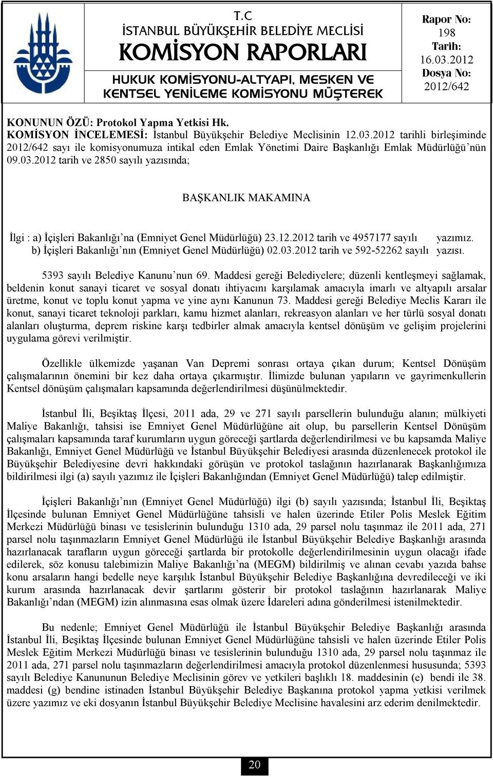 2012 tarih ve 2850 sayılı yazısında; BAŞKANLIK MAKAMINA İlgi : a) İçişleri Bakanlığı na (Emniyet Genel Müdürlüğü) 23.12.2012 tarih ve 4957177 sayılı yazımız.