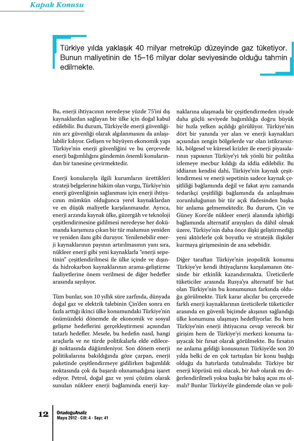 Bu durum, Türkiye de enerji güvenliğinin arz güvenliği olarak algılanmasını da anlaşılabilir kılıyor.