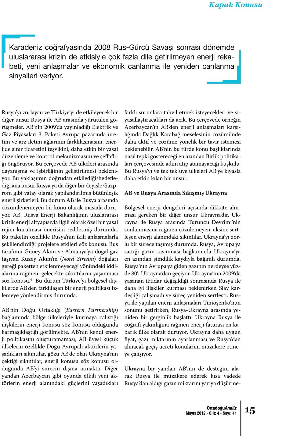 Paketi Avrupa pazarında üretim ve arz iletim ağlarının farklılaşmasını, enerjide sınır ticaretini teşvikini, daha etkin bir yasal düzenleme ve kontrol mekanizmasını ve şeffaflığı öngörüyor.