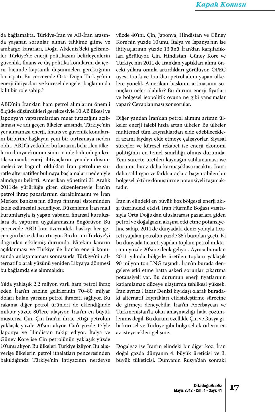 politika konularını da içerir biçimde kapsamlı düşünmeleri gerektiğinin bir ispatı. Bu çerçevede Orta Doğu Türkiye nin enerji ihtiyaçları ve küresel dengeler bağlamında kilit bir role sahip.