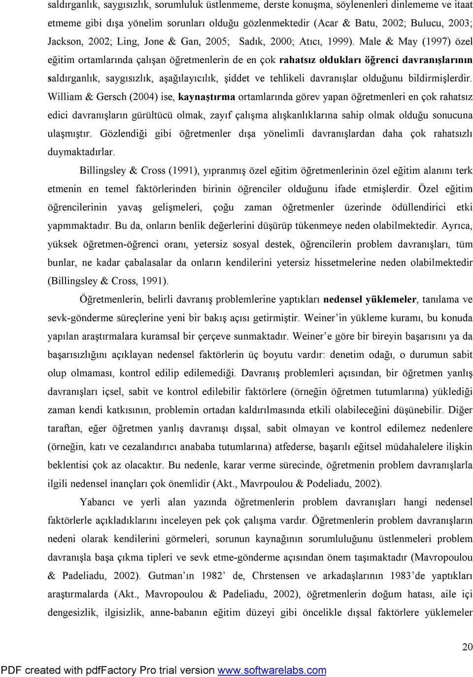 Male & May (1997) özel eğitim ortamlarında çalışan öğretmenlerin de en çok rahatsız oldukları öğrenci davranışlarının saldırganlık, saygısızlık, aşağılayıcılık, şiddet ve tehlikeli davranışlar