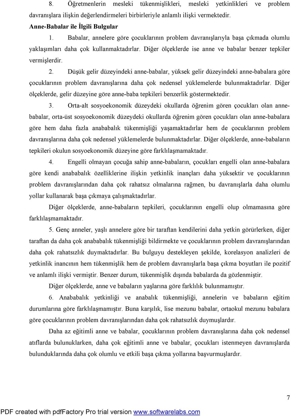 Düşük gelir düzeyindeki anne-babalar, yüksek gelir düzeyindeki anne-babalara göre çocuklarının problem davranışlarına daha çok nedensel yüklemelerde bulunmaktadırlar.