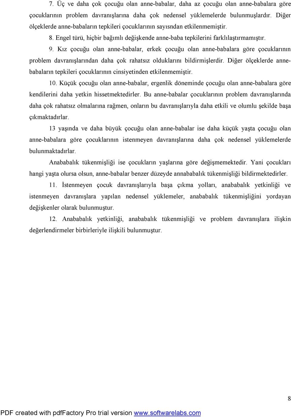 Kız çocuğu olan anne-babalar, erkek çocuğu olan anne-babalara göre çocuklarının problem davranışlarından daha çok rahatsız olduklarını bildirmişlerdir.