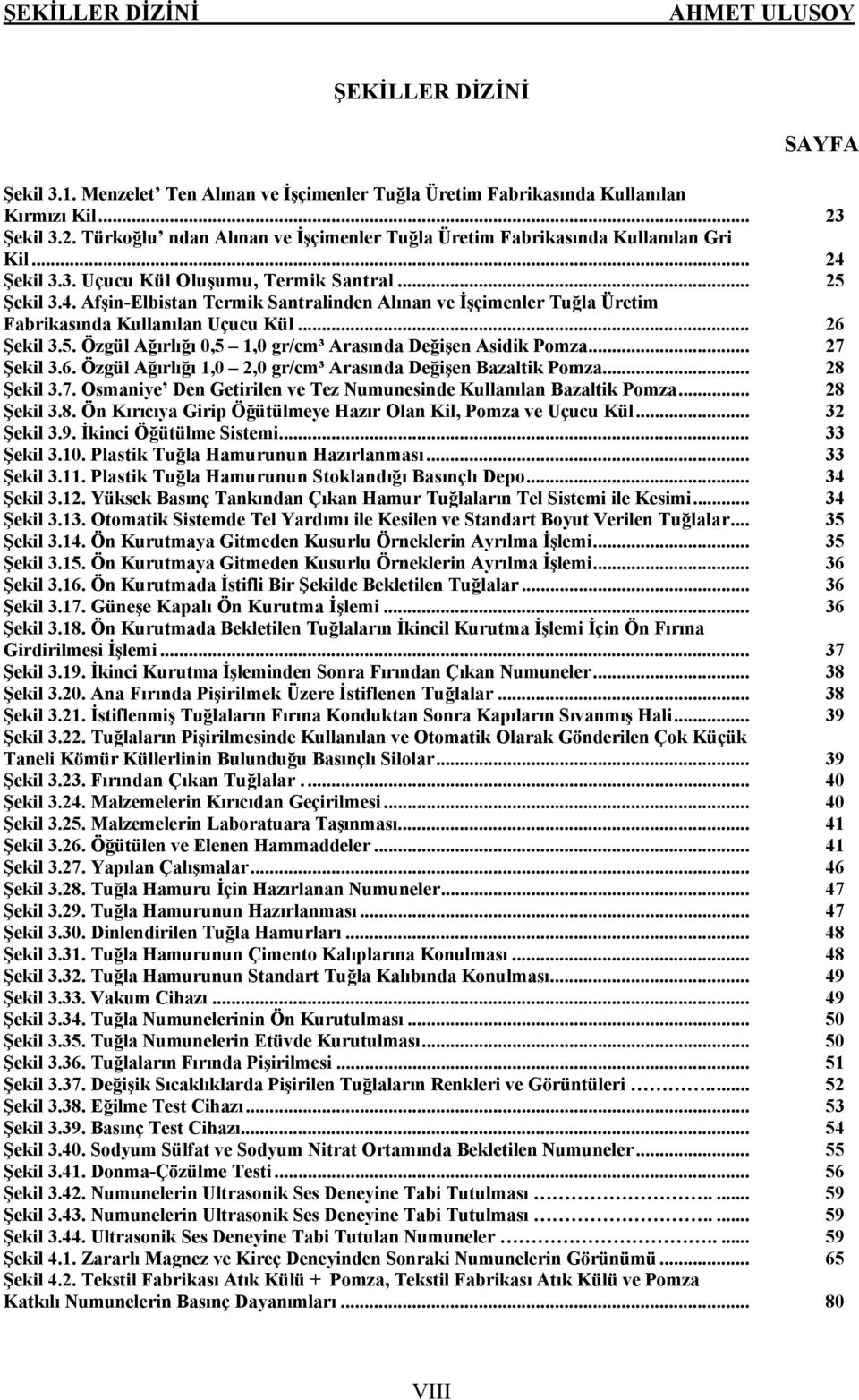 Şekil 3.3. Uçucu Kül Oluşumu, Termik Santral... 25 Şekil 3.4. Afşin-Elbistan Termik Santralinden Alınan ve İşçimenler Tuğla Üretim Fabrikasında Kullanılan Uçucu Kül... 26 Şekil 3.5. Özgül Ağırlığı 0,5 1,0 gr/cm³ Arasında Değişen Asidik Pomza.