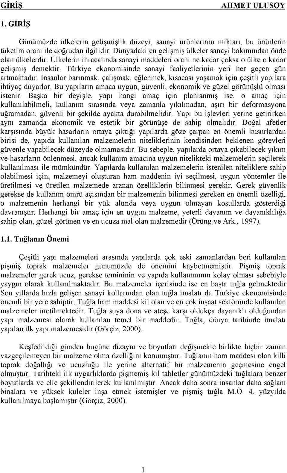 Türkiye ekonomisinde sanayi faaliyetlerinin yeri her geçen gün artmaktadır. İnsanlar barınmak, çalışmak, eğlenmek, kısacası yaşamak için çeşitli yapılara ihtiyaç duyarlar.