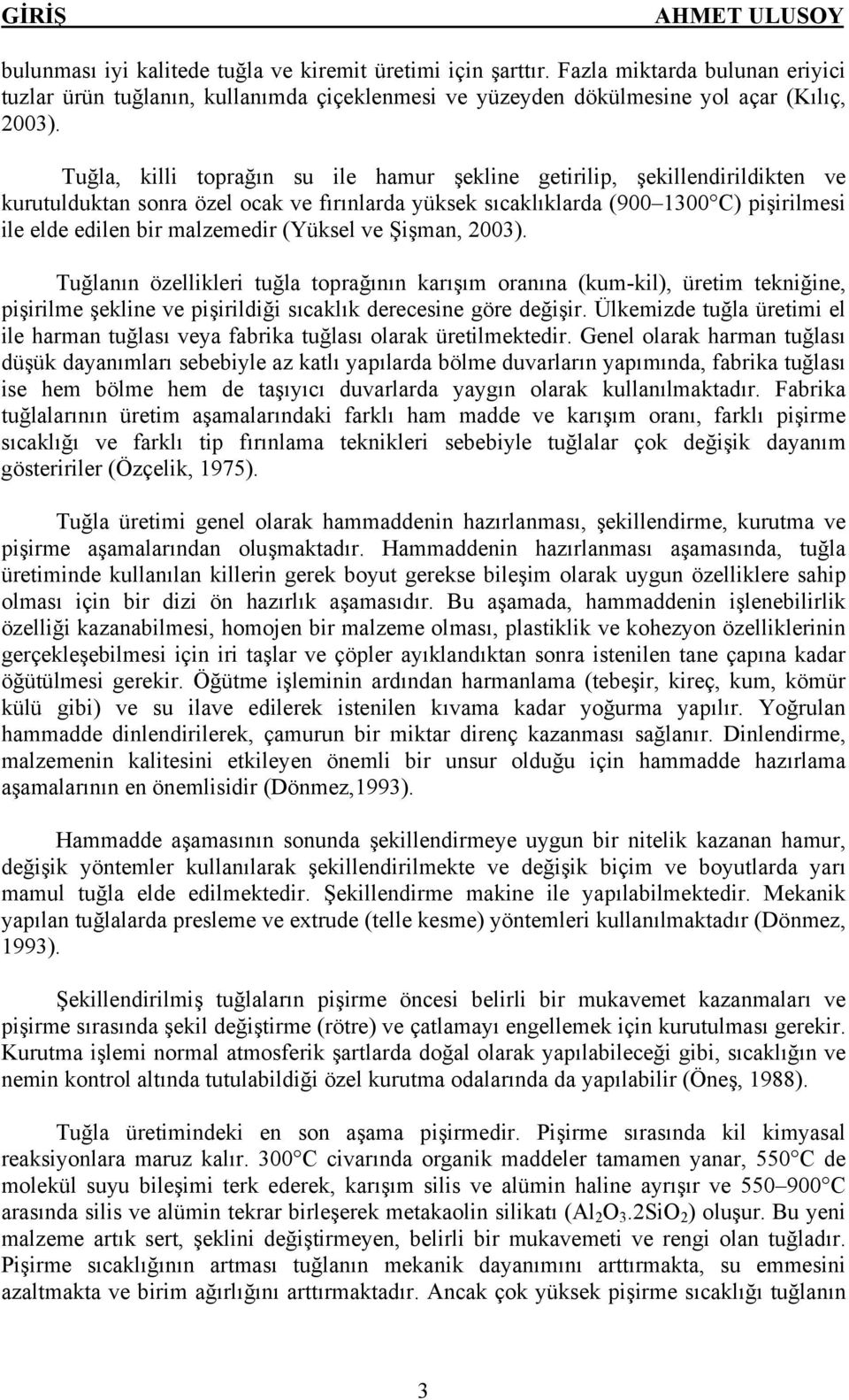 (Yüksel ve Şişman, 2003). Tuğlanın özellikleri tuğla toprağının karışım oranına (kum-kil), üretim tekniğine, pişirilme şekline ve pişirildiği sıcaklık derecesine göre değişir.