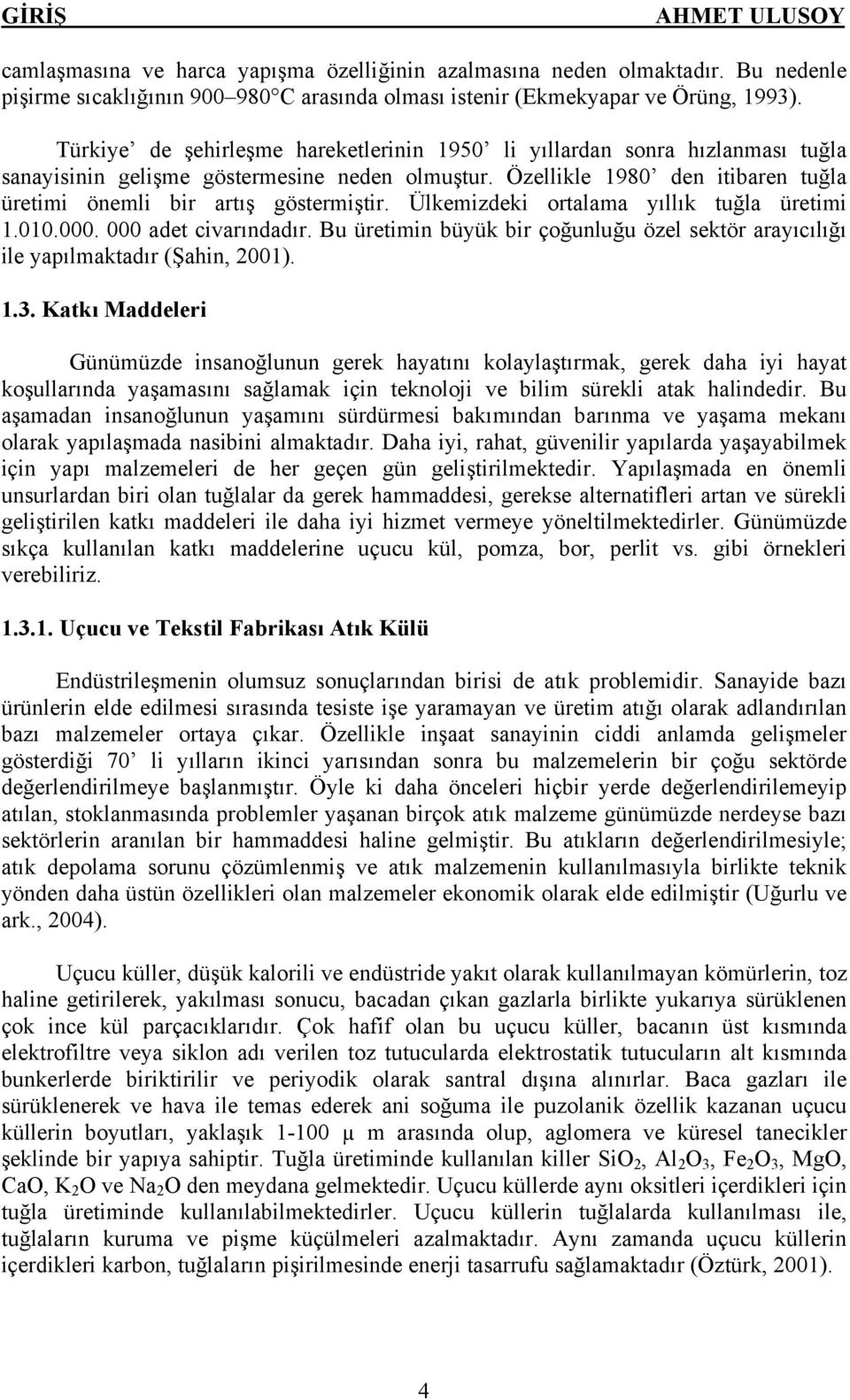 Ülkemizdeki ortalama yıllık tuğla üretimi 1.010.000. 000 adet civarındadır. Bu üretimin büyük bir çoğunluğu özel sektör arayıcılığı ile yapılmaktadır (Şahin, 2001). 1.3.