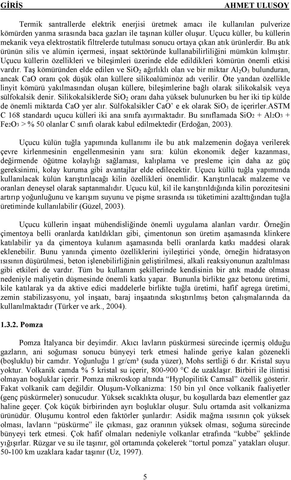 Bu atık ürünün silis ve alümin içermesi, inşaat sektöründe kullanabilirliliğini mümkün kılmıştır. Uçucu küllerin özellikleri ve bileşimleri üzerinde elde edildikleri kömürün önemli etkisi vardır.