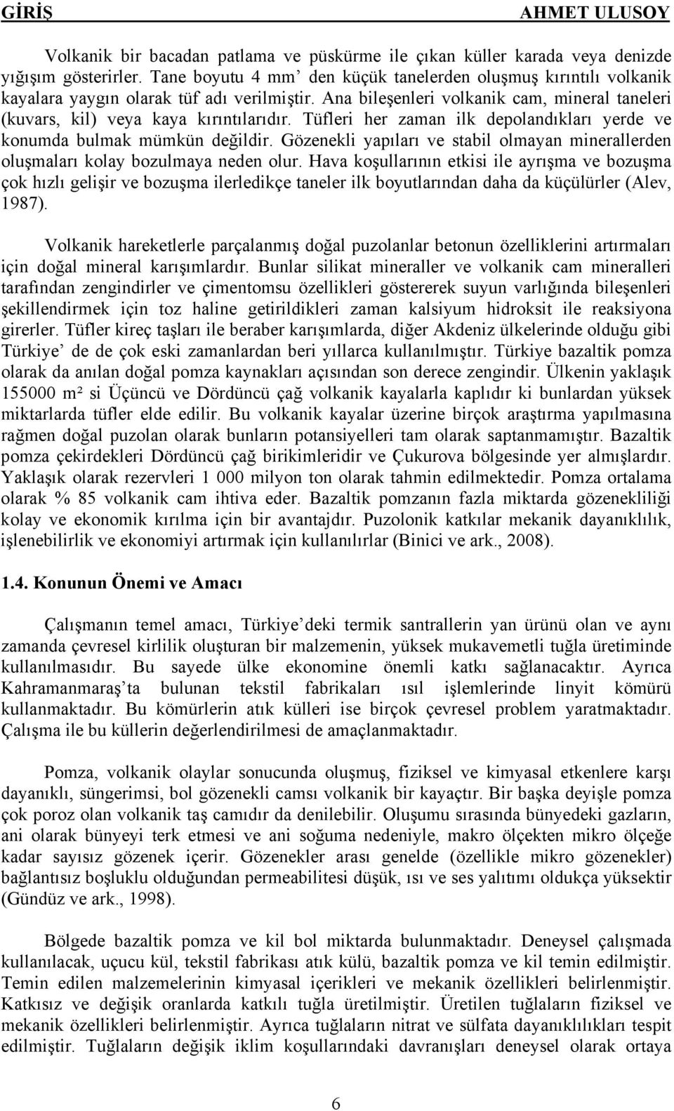 Tüfleri her zaman ilk depolandıkları yerde ve konumda bulmak mümkün değildir. Gözenekli yapıları ve stabil olmayan minerallerden oluşmaları kolay bozulmaya neden olur.