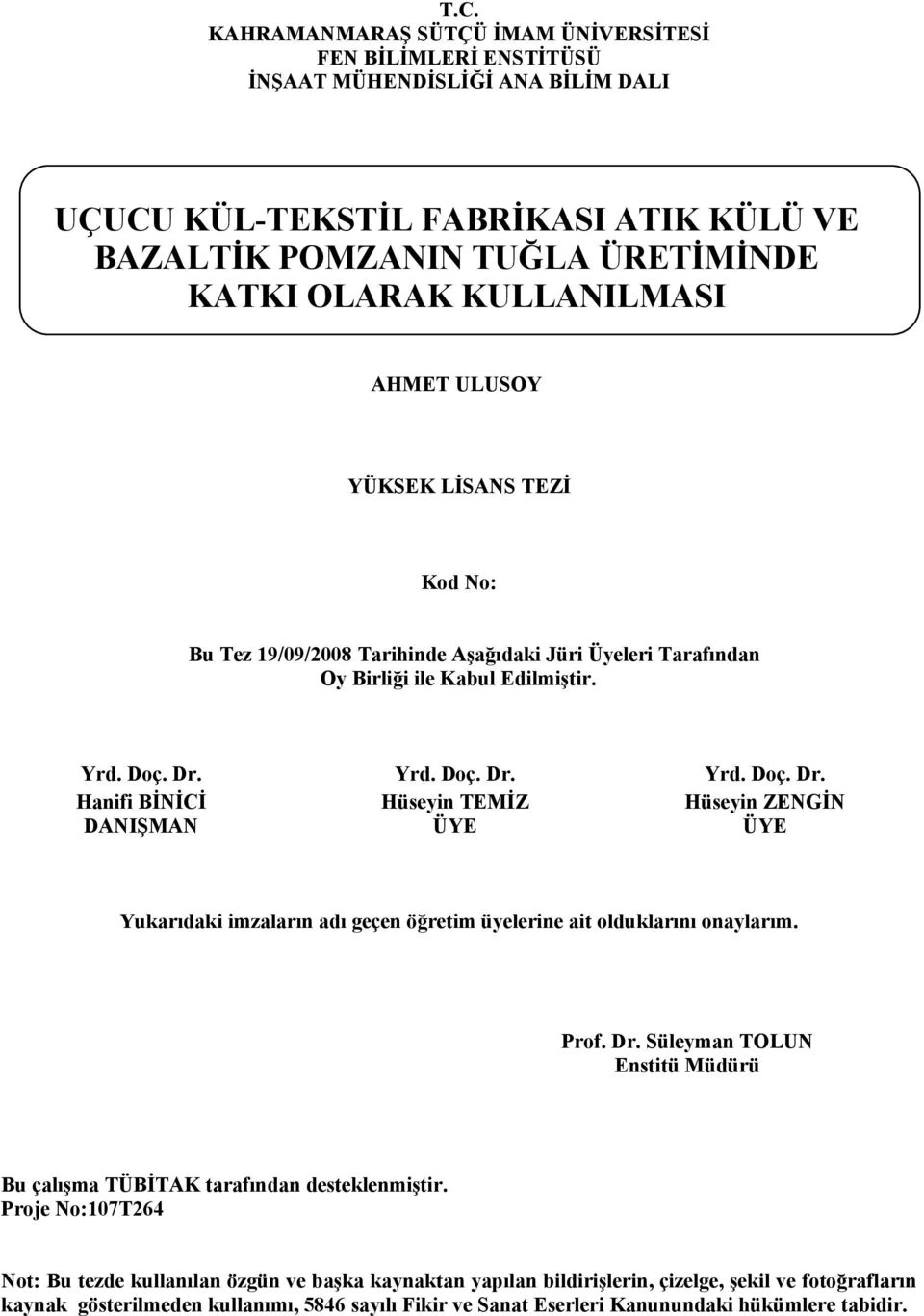 Yrd. Doç. Dr. Yrd. Doç. Dr. Hanifi BİNİCİ Hüseyin TEMİZ Hüseyin ZENGİN DANIŞMAN ÜYE ÜYE Yukarıdaki imzaların adı geçen öğretim üyelerine ait olduklarını onaylarım. Prof. Dr. Süleyman TOLUN Enstitü Müdürü Bu çalışma TÜBİTAK tarafından desteklenmiştir.