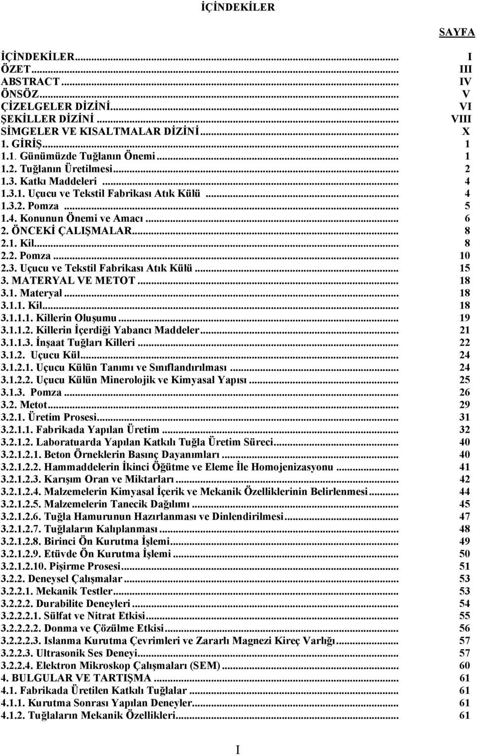 .. 8 2.2. Pomza... 10 2.3. Uçucu ve Tekstil Fabrikası Atık Külü... 15 3. MATERYAL VE METOT... 18 3.1. Materyal... 18 3.1.1. Kil... 18 3.1.1.1. Killerin Oluşumu... 19 3.1.1.2. Killerin İçerdiği Yabancı Maddeler.