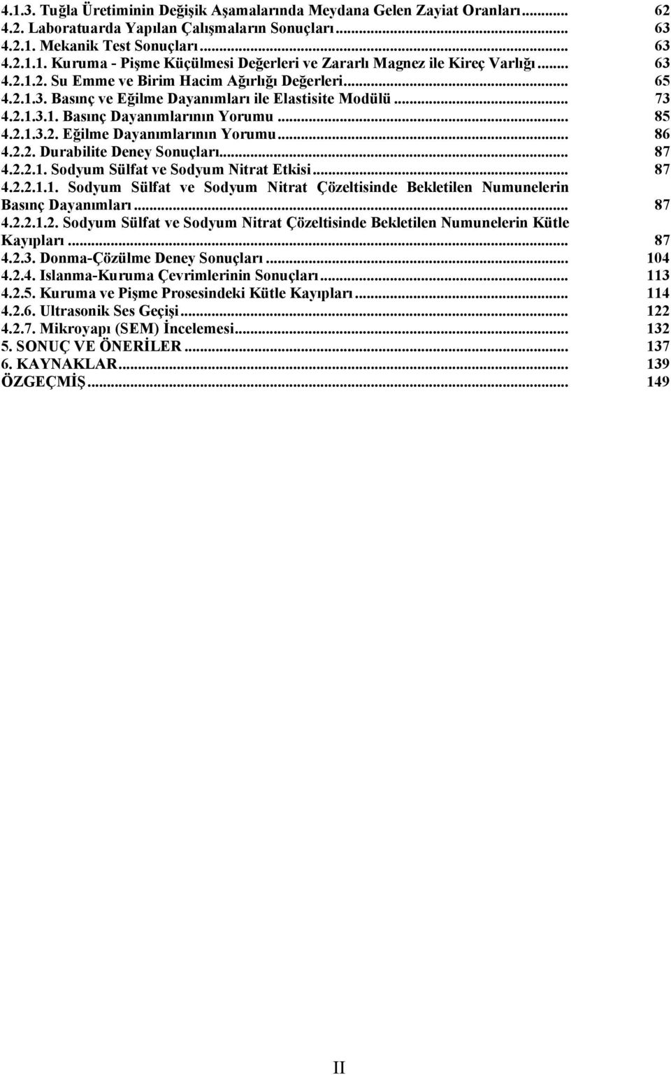 .. 86 4.2.2. Durabilite Deney Sonuçları... 87 4.2.2.1. Sodyum Sülfat ve Sodyum Nitrat Etkisi... 87 4.2.2.1.1. Sodyum Sülfat ve Sodyum Nitrat Çözeltisinde Bekletilen Numunelerin Basınç Dayanımları.