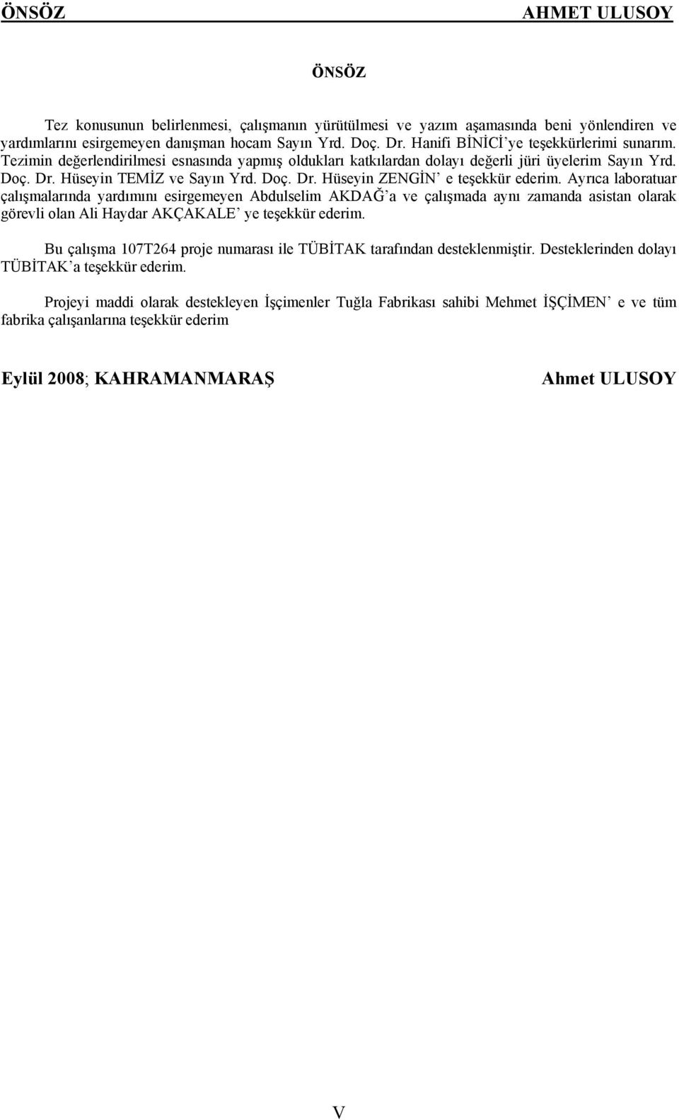 Ayrıca laboratuar çalışmalarında yardımını esirgemeyen Abdulselim AKDAĞ a ve çalışmada aynı zamanda asistan olarak görevli olan Ali Haydar AKÇAKALE ye teşekkür ederim.