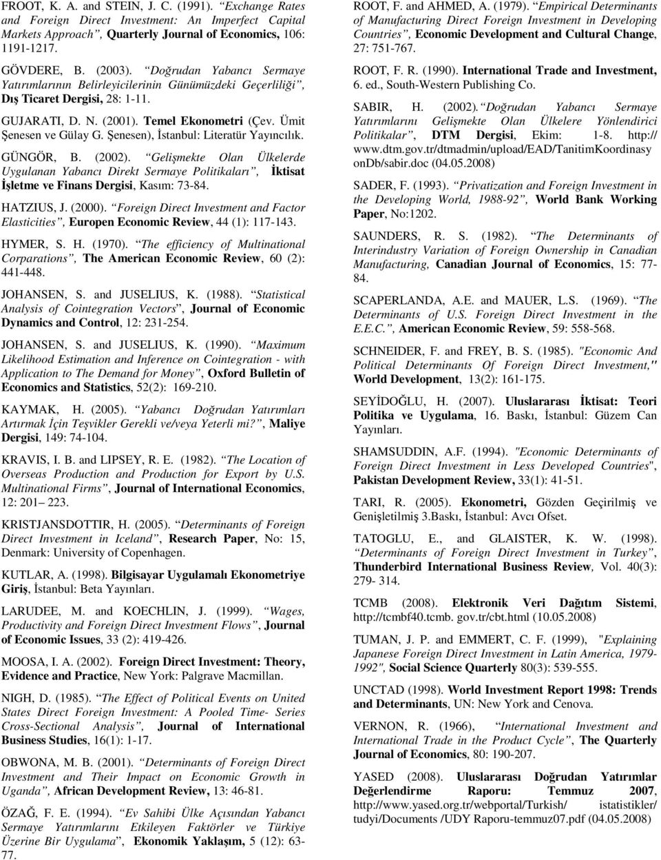 Şenesen), Đsanbul: Lieraür Yayıncılık. GÜNGÖR, B. (22). Gelişeke Olan Ülkelerde Uygulanan Yabancı Direk Seraye Poliikaları, Đkisa Đşlee ve Finans Dergisi, Kası: 73-84. HATZIUS, J. (2).