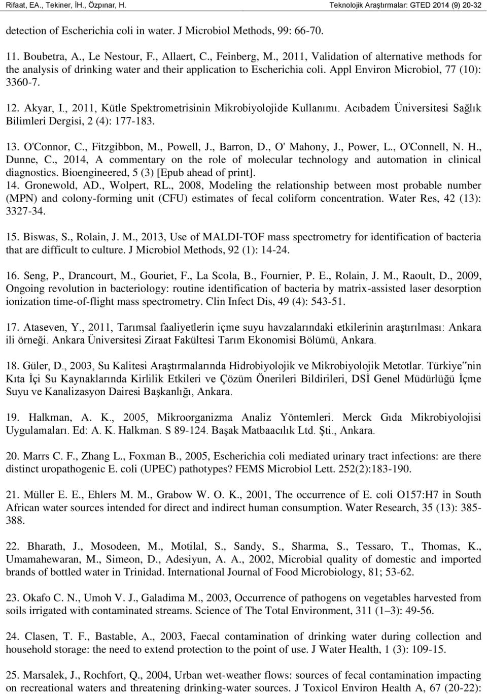 Akyar, I., 2011, Kütle Spektrometrisinin Mikrobiyolojide Kullanımı. Acıbadem Üniversitesi Sağlık Bilimleri Dergisi, 2 (4): 177-183. 13. O'Connor, C., Fitzgibbon, M., Powell, J., Barron, D.
