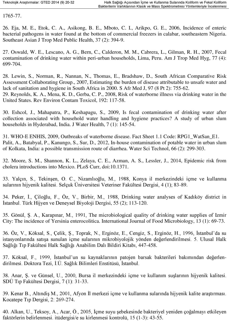 Southeast Asian J Trop Med Public Health, 37 (2): 394-9. 27. Oswald, W. E., Lescano, A. G., Bern, C., Calderon, M. M., Cabrera, L., Gilman, R. H., 2007, Fecal contamination of drinking water within peri-urban households, Lima, Peru.