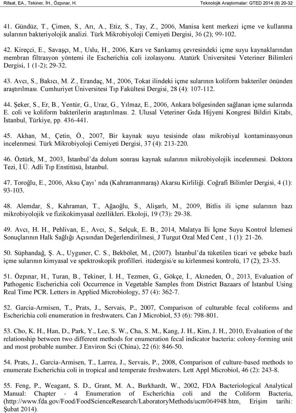 , 2006, Kars ve Sarıkamış çevresindeki içme suyu kaynaklarından membran filtrasyon yöntemi ile Escherichia coli izolasyonu. Atatürk Üniversitesi Veteriner Bilimleri Dergisi, 1 (1-2); 29-32. 43.